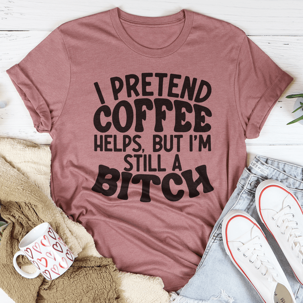 I Pretend Coffee Helps-3
