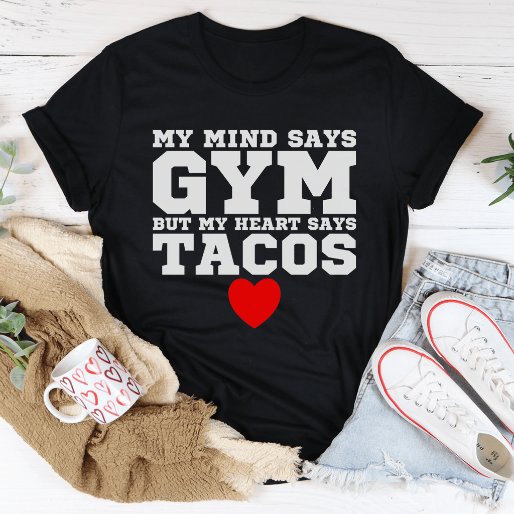 My Mind Says Gym But My Heart Says Tacos Tee - GilloServ