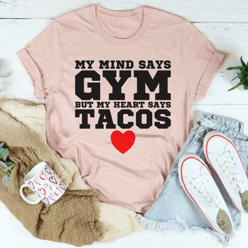 My Mind Says Gym But My Heart Says Tacos Tee - GilloServ